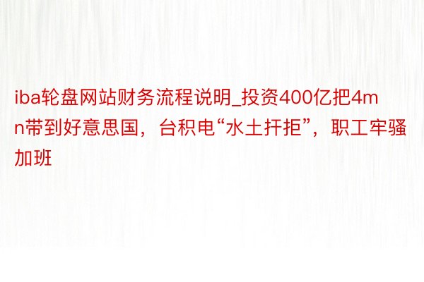 iba轮盘网站财务流程说明_投资400亿把4mn带到好意思国，台积电“水土扞拒”，职工牢骚加班
